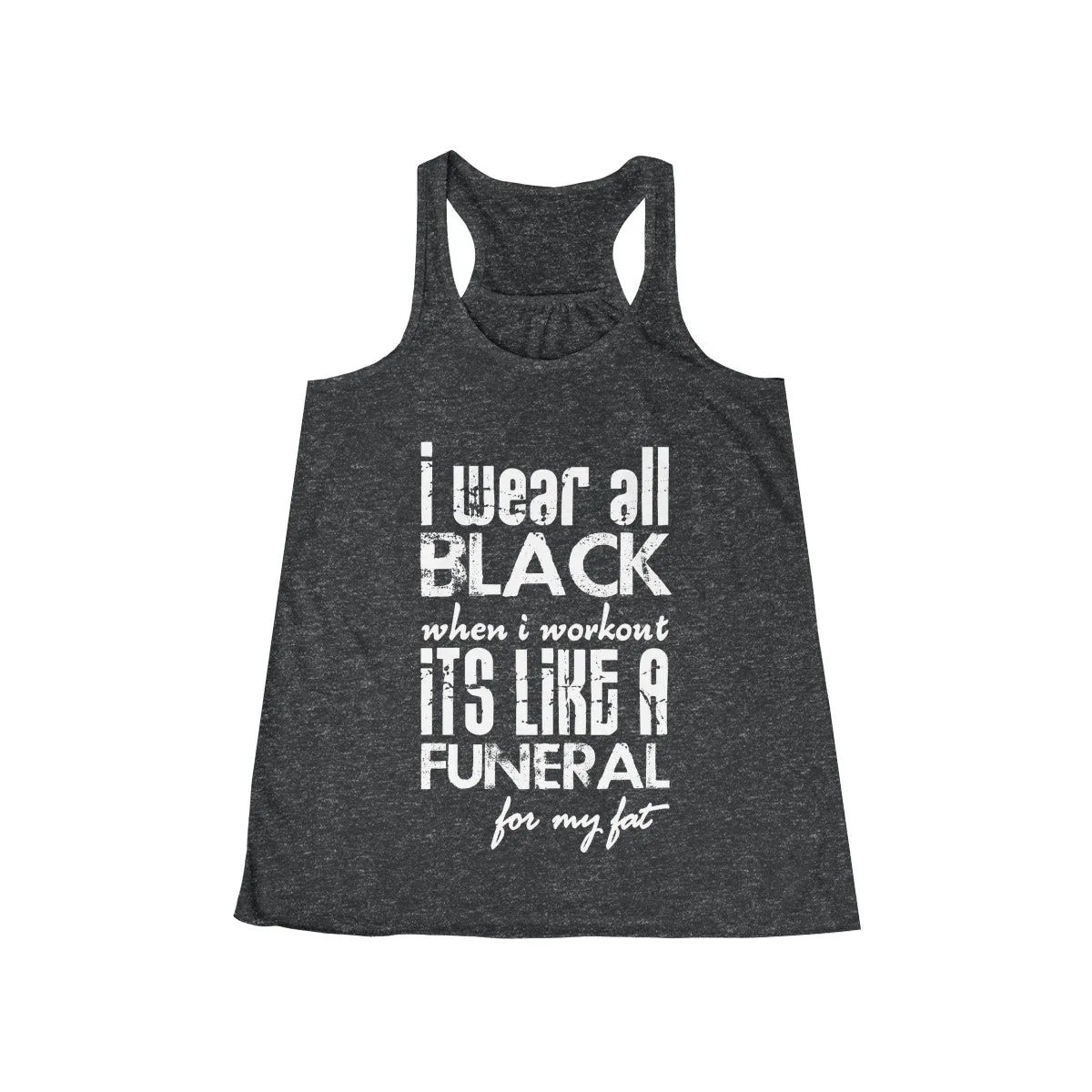 I Wear All Black When I Workout Flowy Racerback Tank