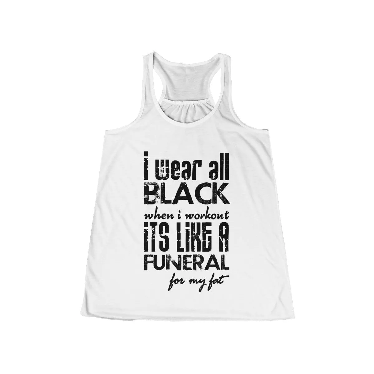 I Wear All Black When I Workout Flowy Racerback Tank